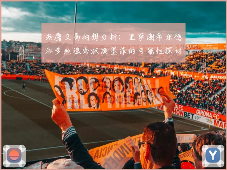 老鹰交易构想分析：里萨谢希尔德和多轮选秀权换墨菲的可能性探讨